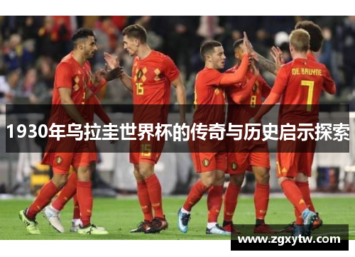 1930年乌拉圭世界杯的传奇与历史启示探索