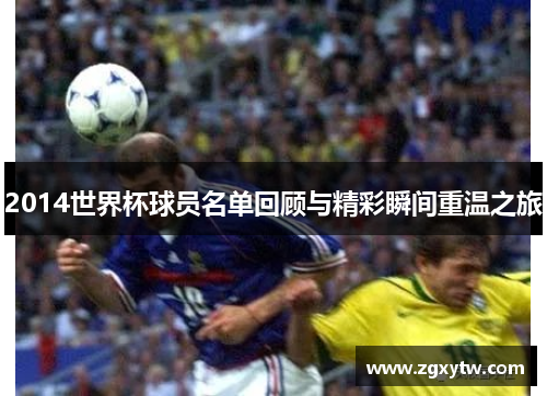 2014世界杯球员名单回顾与精彩瞬间重温之旅