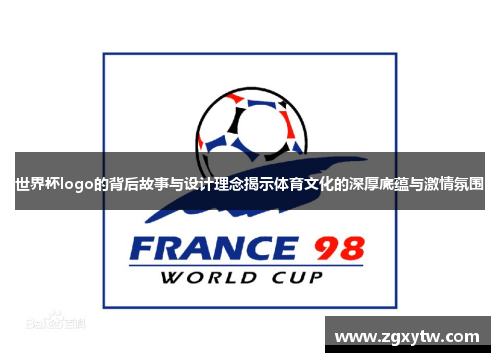 世界杯logo的背后故事与设计理念揭示体育文化的深厚底蕴与激情氛围