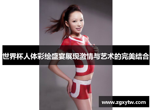 世界杯人体彩绘盛宴展现激情与艺术的完美结合