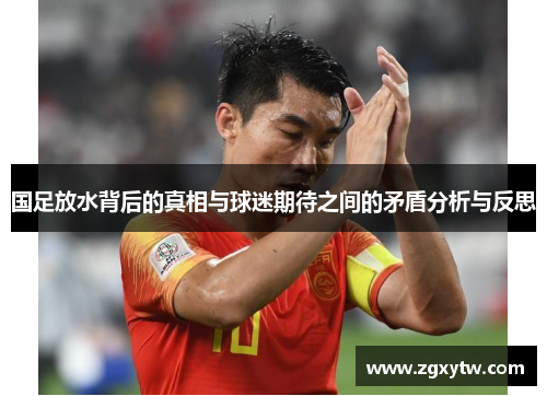 国足放水背后的真相与球迷期待之间的矛盾分析与反思