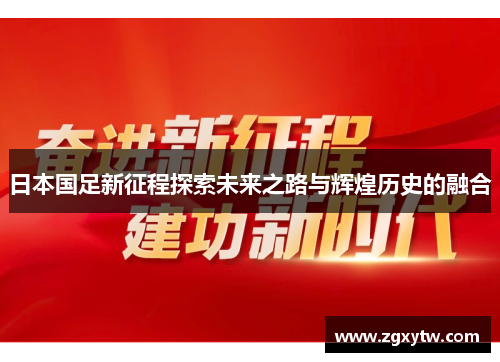 日本国足新征程探索未来之路与辉煌历史的融合