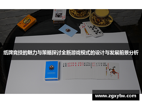 纸牌竞技的魅力与策略探讨全新游戏模式的设计与发展前景分析