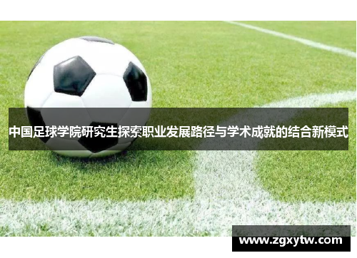 中国足球学院研究生探索职业发展路径与学术成就的结合新模式