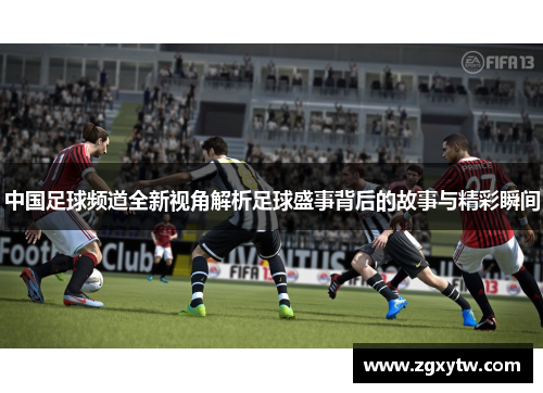 中国足球频道全新视角解析足球盛事背后的故事与精彩瞬间