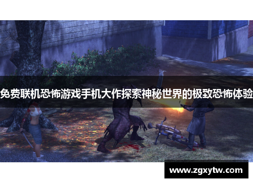 免费联机恐怖游戏手机大作探索神秘世界的极致恐怖体验