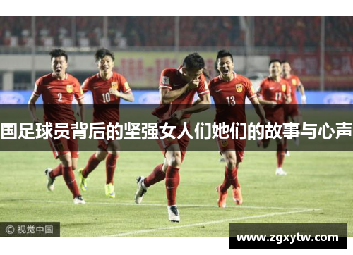 国足球员背后的坚强女人们她们的故事与心声
