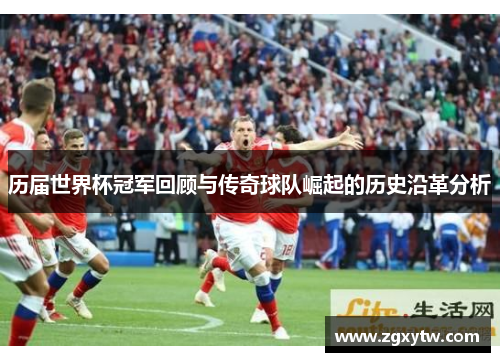 历届世界杯冠军回顾与传奇球队崛起的历史沿革分析